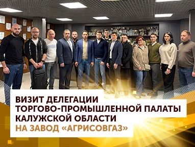 Визит делегации Торгово-промышленной палаты Калужской области на завод АГРИСОВГАЗ